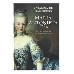 MARIA ANTONIETA. VIDA E MORTE DA ÚLTIMA GRANDE RAINHA DE FRANÇA.