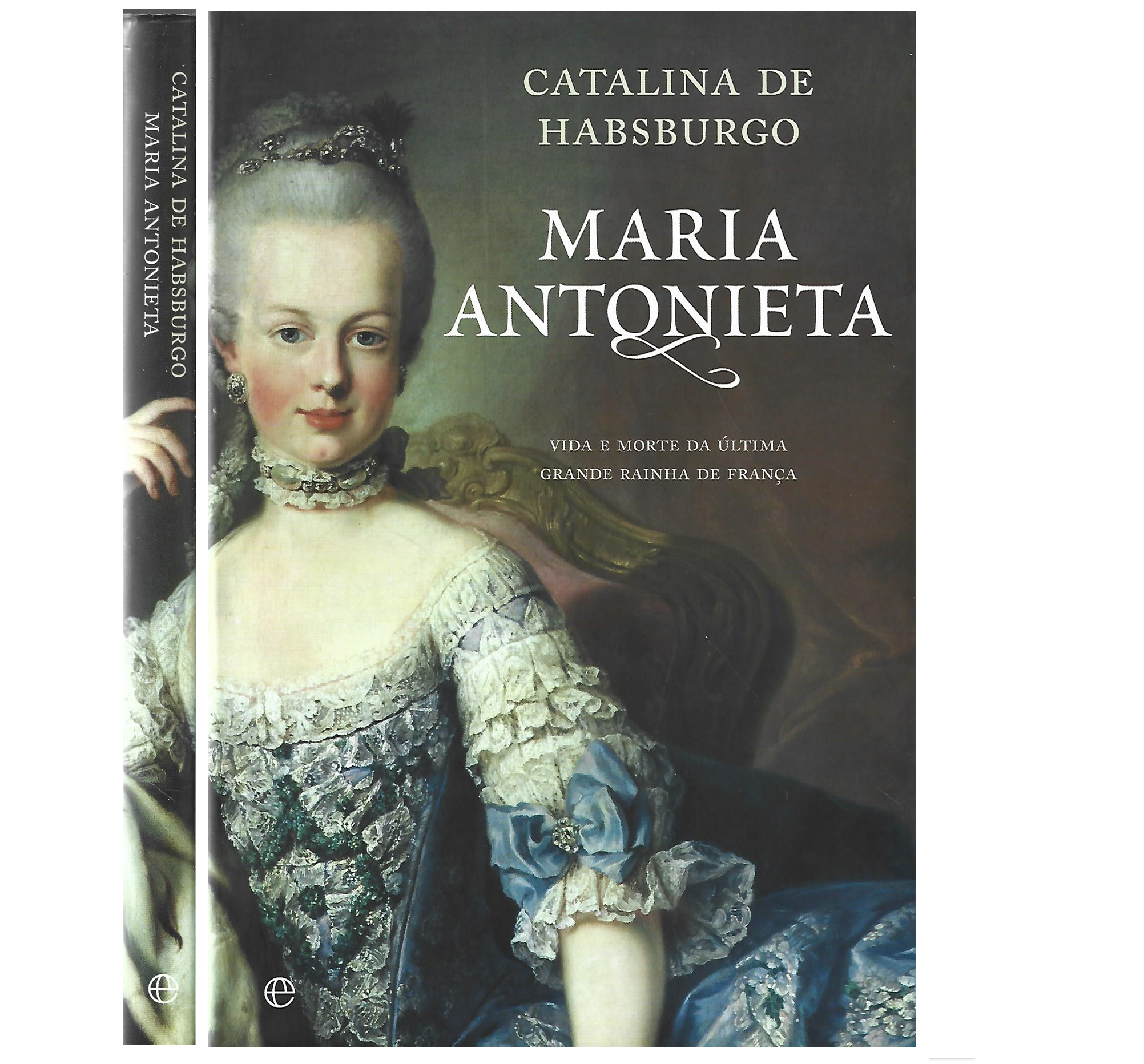 MARIA ANTONIETA. VIDA E MORTE DA ÚLTIMA GRANDE RAINHA DE FRANÇA.