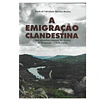 A EMIGRAÇÃO CLANDESTINA NOS CONCELHOS RAIANOS DISTRITO DE BRAGANÇA