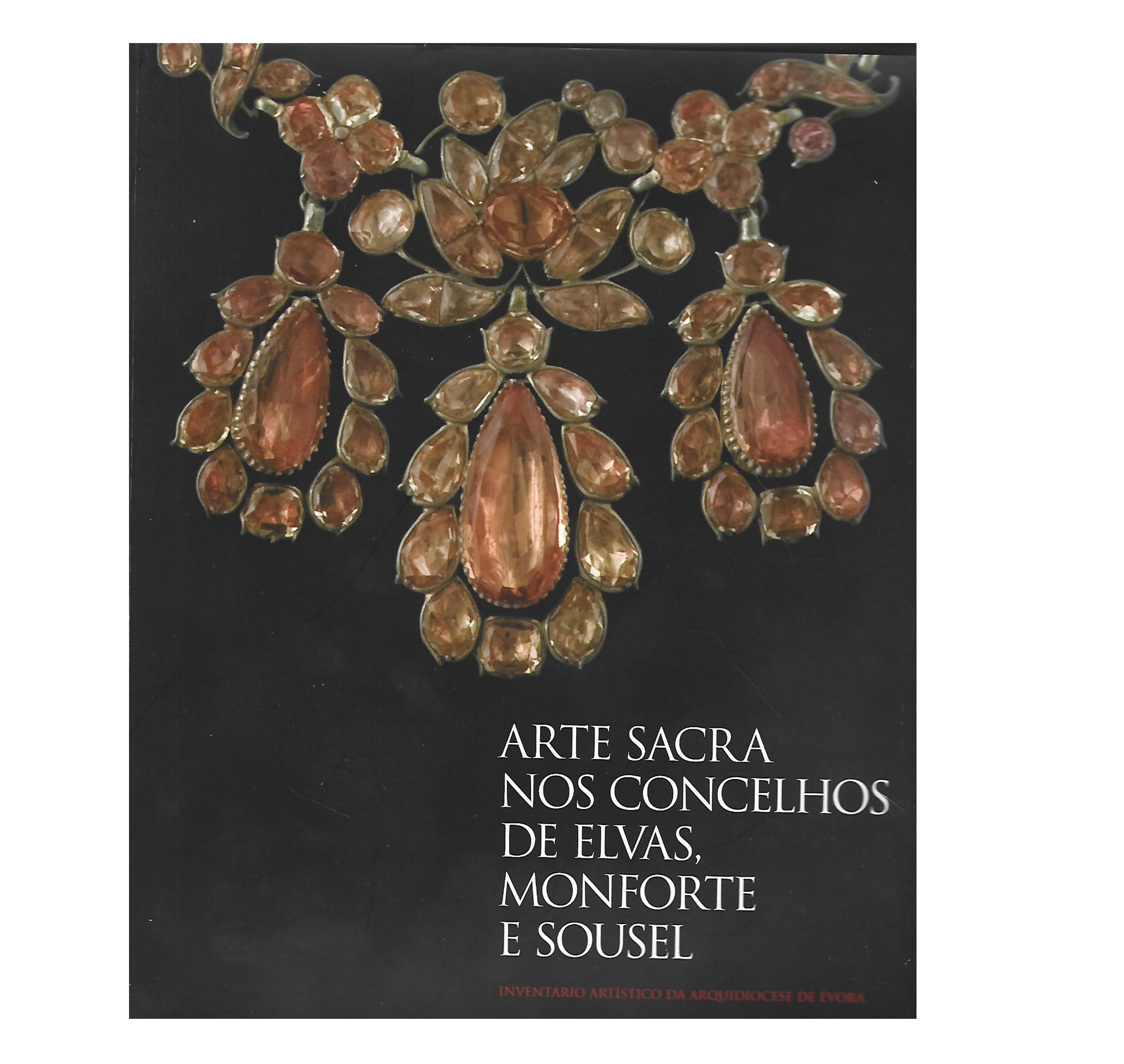 ARTE SACRA NOS CONCELHOS DE ELVAS, MONFORTE E SOUSEL.