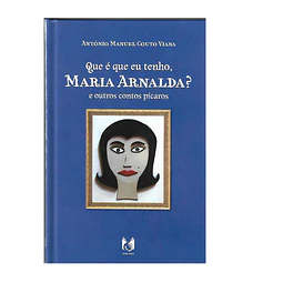 QUE É QUE EU TENHO, MARIA ARNALDA? E OUTROS CONTOS PÍCAROS