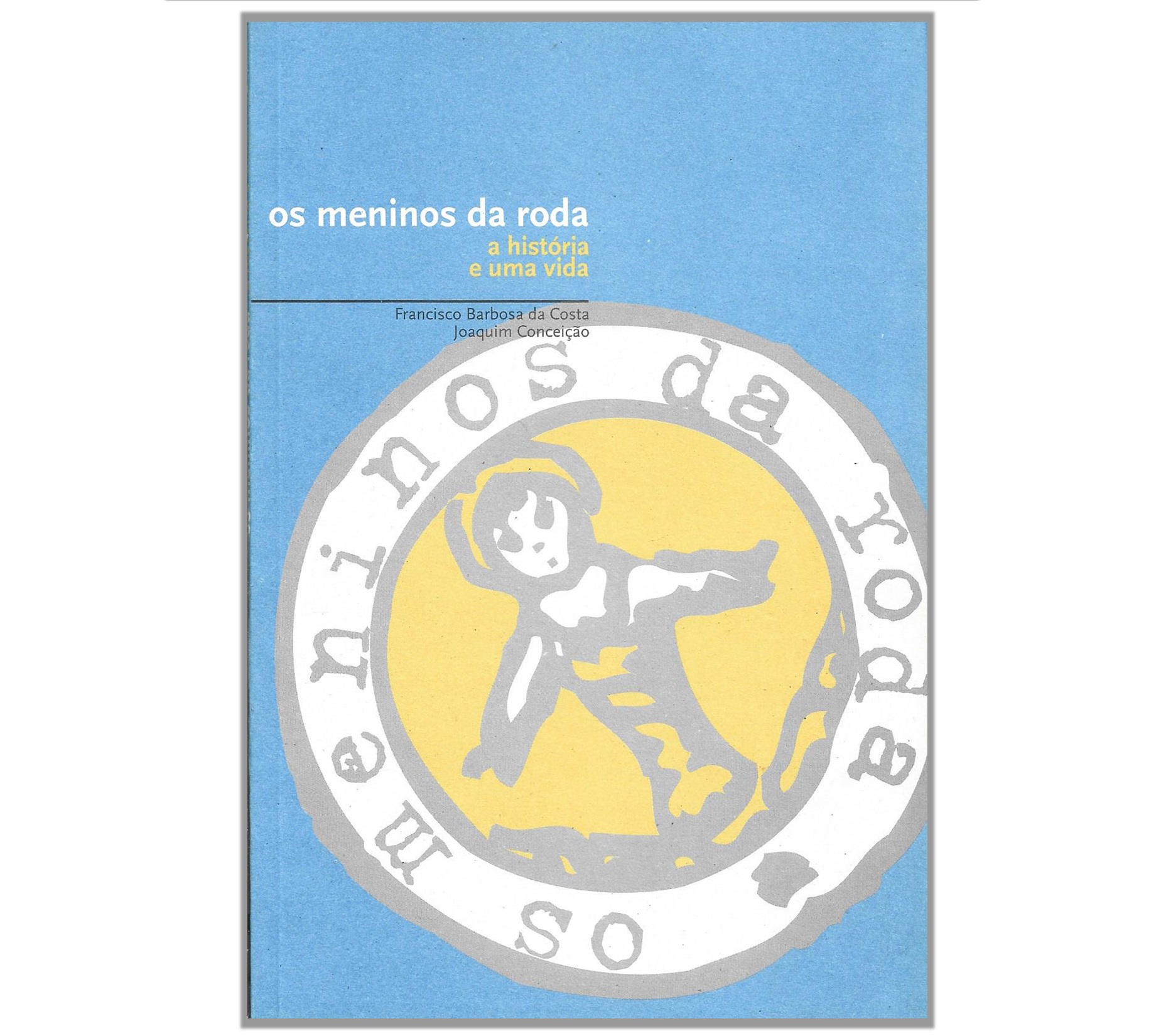 OS MENINOS DA RODA: A HISTÓRIA E UMA VIDA 