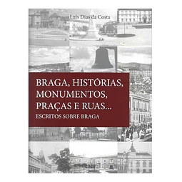 BRAGA, HISTÓRIAS, MONUMENTOS, PRAÇAS E RUAS... : ESCRITOS SOBRE BRAGA 