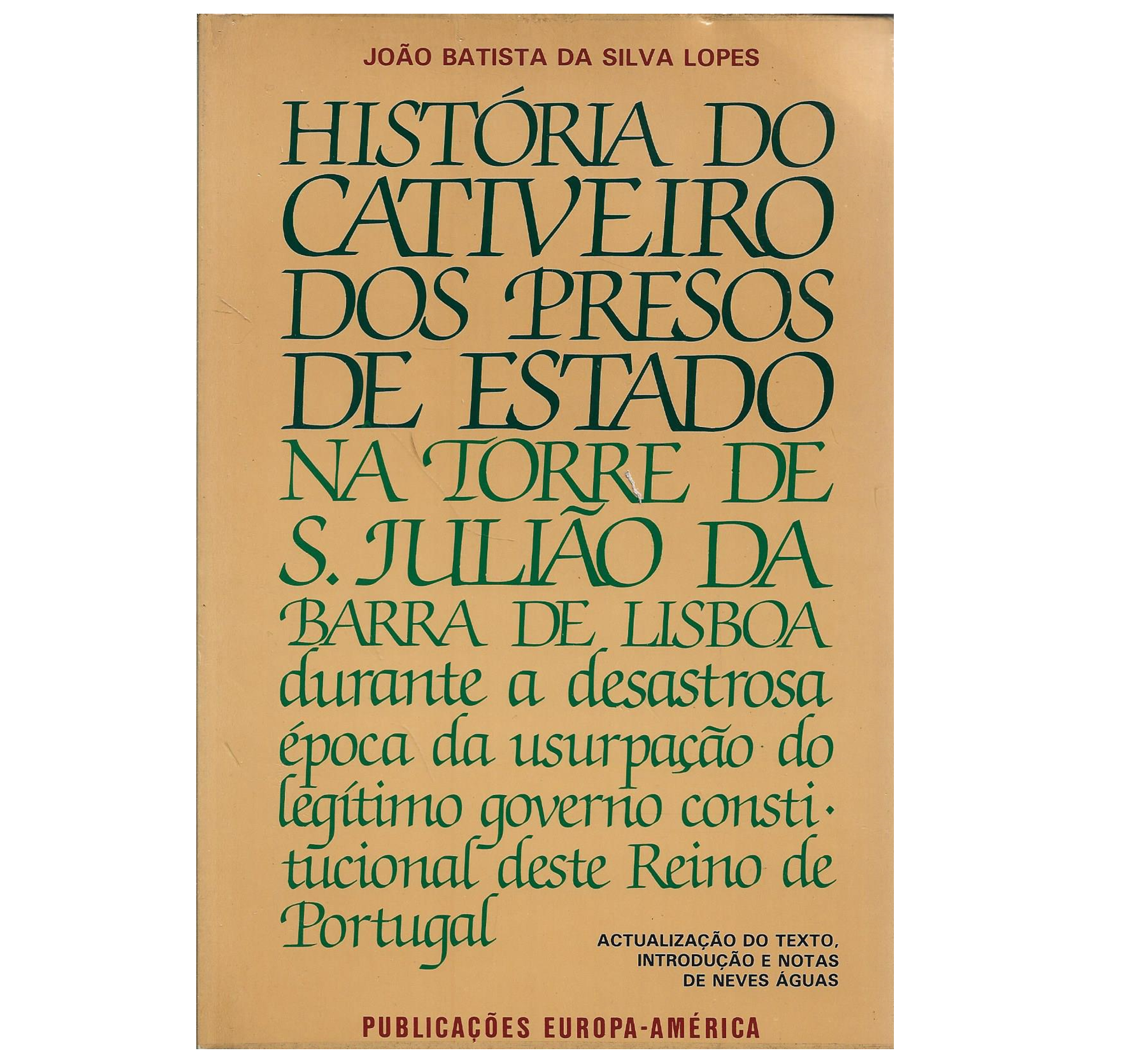 HISTÓRIA DO CATIVEIRO DOS PRESOS DE ESTADO NA TORRE DE S. JULIÃO DA BARRA DE LISBOA 