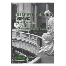JOSÉ ESTÊVÃO DE MAGALHÃES, 1809-1862: BIOGRAFIA PARLAMENTAR