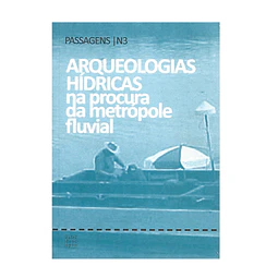 ARQUEOLOGIAS HÍDRICAS NA PROCURA DA METRÓPOLE FLUVIAL. 