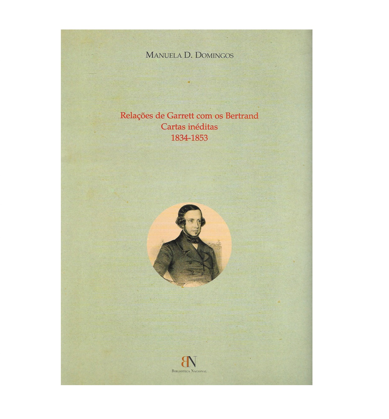 RELAÇÕES DE GARRETT COM OS BERTRAND: CARTAS INÉDITAS, 1834-1853