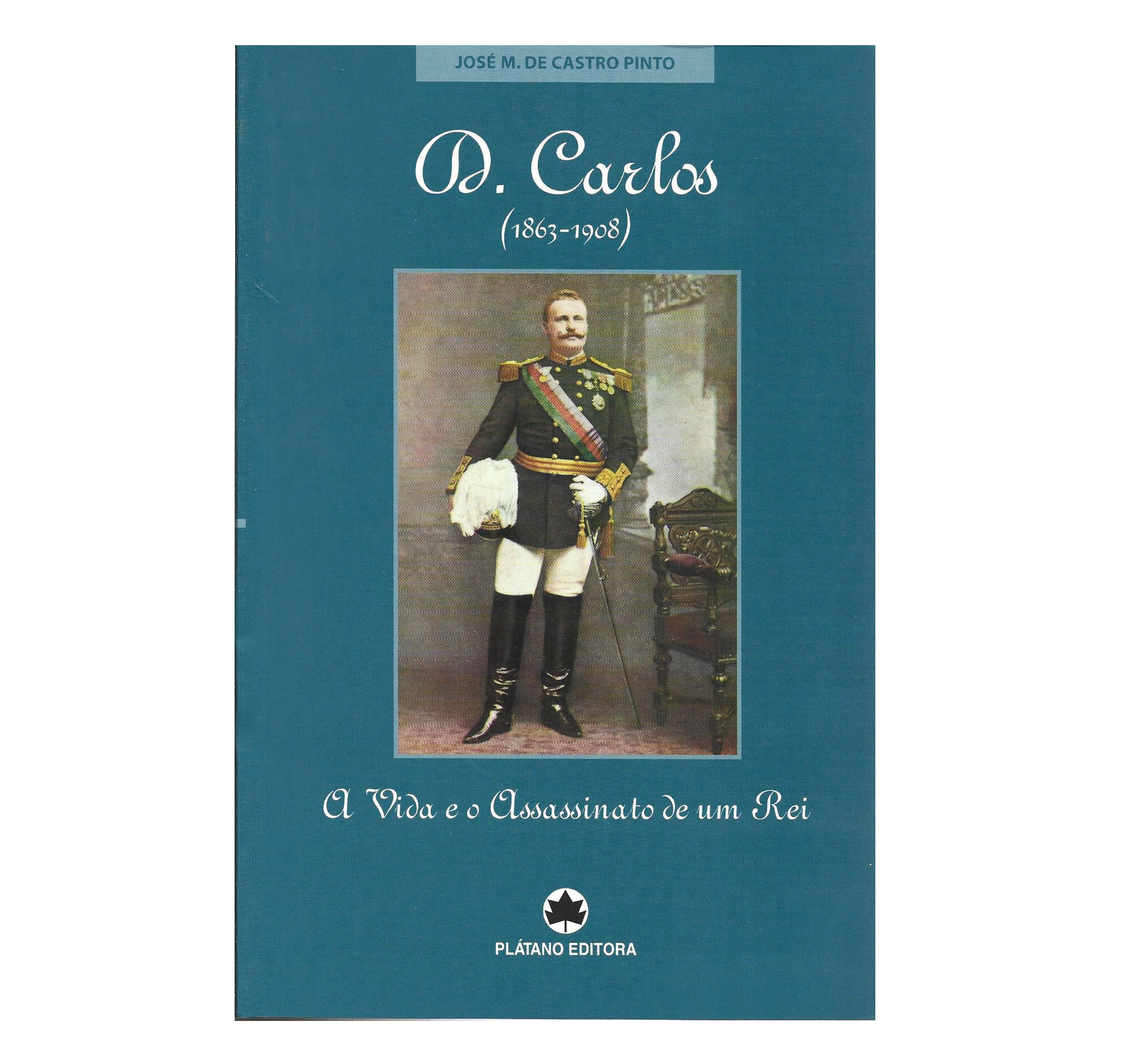 D. CARLOS (1863-1908): A VIDA E O ASSASSINATO DE UM REI 