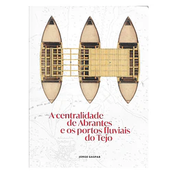 A CENTRALIDADE DE ABRANTES E OS PORTOS FLUVIAIS DO TEJO