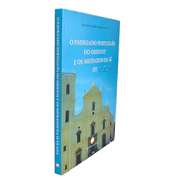 O PADROADO PORTUGUÊS DO ORIENTE E OS MITRADOS DA SÉ DE GOA.
