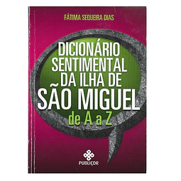 DICIONÁRIO SENTIMENTAL DA ILHA DE SÃO MIGUEL DE A a Z.