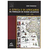 A ÁFRICA E OS AFRICANOS NA FORMAÇÃO DO MUNDO ATLÂNTICO, 1400-1800
