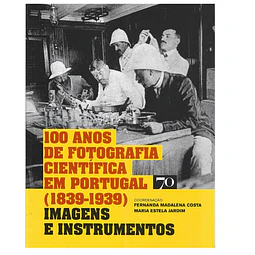 100 ANOS DE FOTOGRAFIA CIENTÍFICA EM PORTUGAL (1839-1939) 