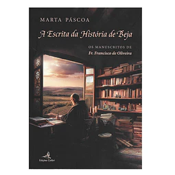 A ESCRITA DA HISTÓRIA DE BEJA: OS MANUSCRITOS DE FR. FRANCISCO DE OLIVEIRA.