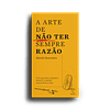 A Arte de Não Ter Sempre Razão