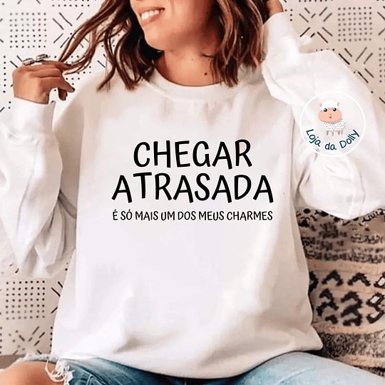 Sweat CHEGAR ATRASADA/O (várias opções) - Adulto 