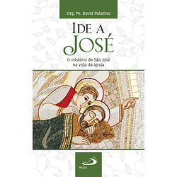 Ide a José. O mistério de São José na vida da Igreja