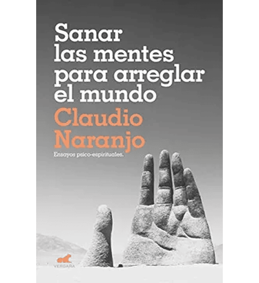 Sanar las mentes para arreglar el mundo, Claudio Naranjo Cohen