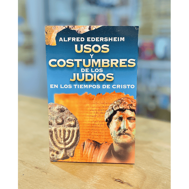 Usos y Costumbres de los Judíos en los Tiempos de Cristo