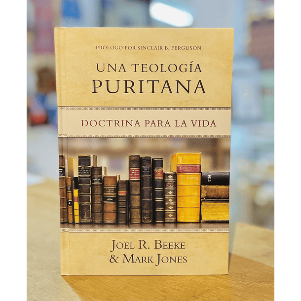 Una Teología Puritana: Doctrina para la Vida