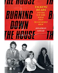 Burning Down the House: Talking Heads and the New York Scene That Transformed Rock