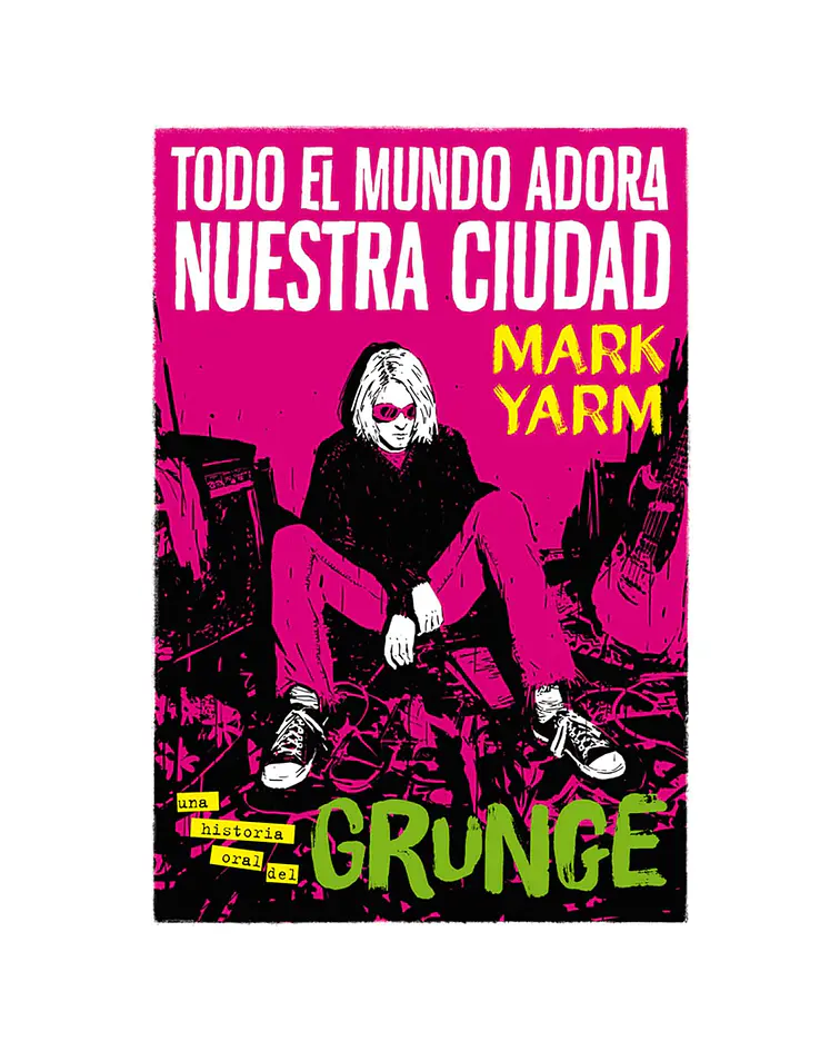 Todo el mundo adora nuestra ciudad. Una historia oral del grunge