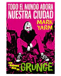 Todo el mundo adora nuestra ciudad. Una historia oral del grunge