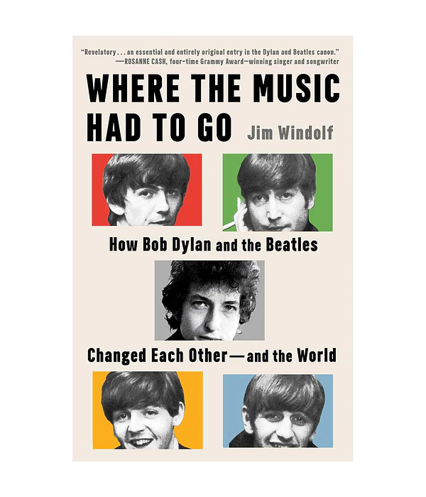 Where the Music Had to Go: How Bob Dylan and The Beatles Changed Each Other and the World