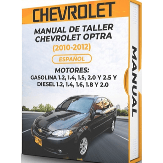 Manual de Taller Chevrolet Optra ( 2010, 2011, 2012) GASOLINA 1.2, 1.4, 1.5, 2.0 Y 2.5 Y DIESEL 1.2, 1.4, 1.6, 1.8 Y 2.0 Español