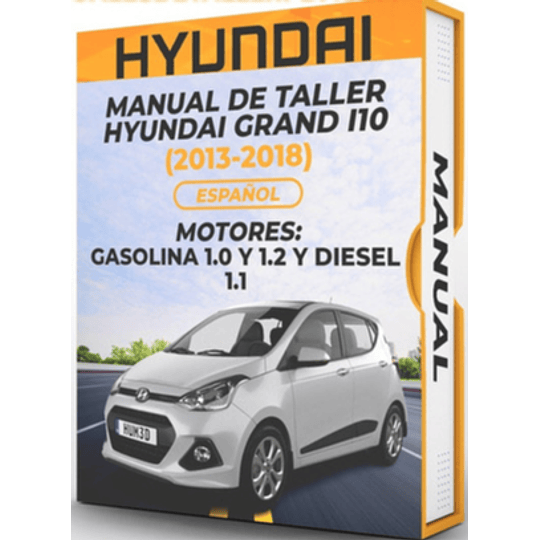 Manual de Taller Hyundai Grand I10 ( 2013, 2014, 2015, 2016, 2017, 2018) GASOLINA 1.0 Y 1.2 Y DIESEL 1.1 Español  