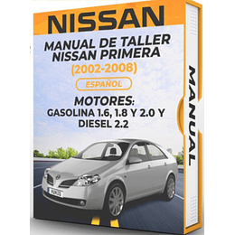 Manual de Taller Nissan Primera ( 2002, 2003, 2004, 2005, 2006, 2007, 2008)GASOLINA 1.6, 1.8 y 2.0 y DIESEL 2.2 Español