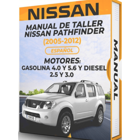 Manual de Taller Nissan Pathfinder (2005, 2006, 2007, 2008, 2009, 2010, 2011, 2012)GASOLINA 4.0 Y 5.6 Y DIESEL 2.5 Y 3.0  Español