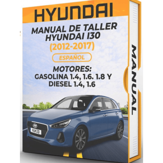 Manual de Taller Hyundai I30 (2012, 2013, 2014, 2015, 2016, 2017) GASOLINA 1.4, 1.6. 1.8 Y DIESEL 1.4, 1.6 Español 