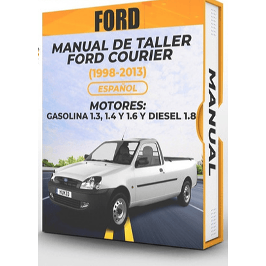 Manual de Taller Ford Courier (1998, 1999, 2000, 2001, 2002, 2003, 2004, 2005, 2006, 2007, 2008, 2009, 2010, 2011, 2012, 2013) GASOLINA 1.3, 1.4 1.6 DIESEL 1.8 Español 