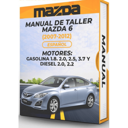 Manual de Taller Mazda 6 ( 2007, 2008, 2009, 2010, 2011, 2012) GASOLINA 1.8. 2.0, 2.5, 3.7 Y DIESEL 2.0, 2.2 Español 