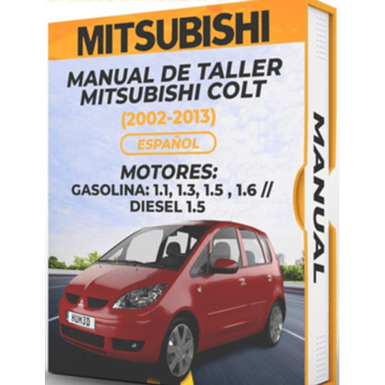 Manual de Taller Mitsubishi Colt (2002, 2003, 2004, 2005, 2006, 2007, 2008, 2009, 2010, 2011, 2012, 2013) GASOLINA: 1.1, 1.3, 1.5 , 1.6 DIESEL 1.5 Español