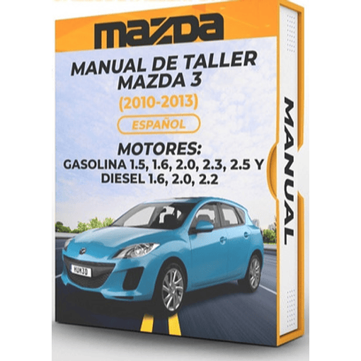 Manual de Taller Mazda 3 (2010, 2011, 2012, 2013)  GASOLINA 1.5, 1.6, 2.0, 2.3, 2.5 Y DIESEL 1.6, 2.0, 2.2 Español