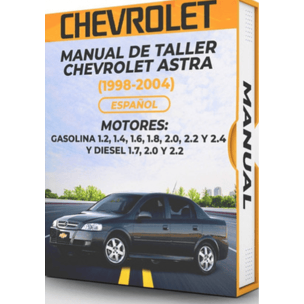 Manual de Taller Chevrolet Astra (1998, 1999, 2000, 2001, 2002, 2003, 2004)GASOLINA 1.2, 1.4, 1.6, 1.8, 2.0, 2.2 Y 2.4 Y DIESEL 1.7, 2.0 Y 2.2 Español