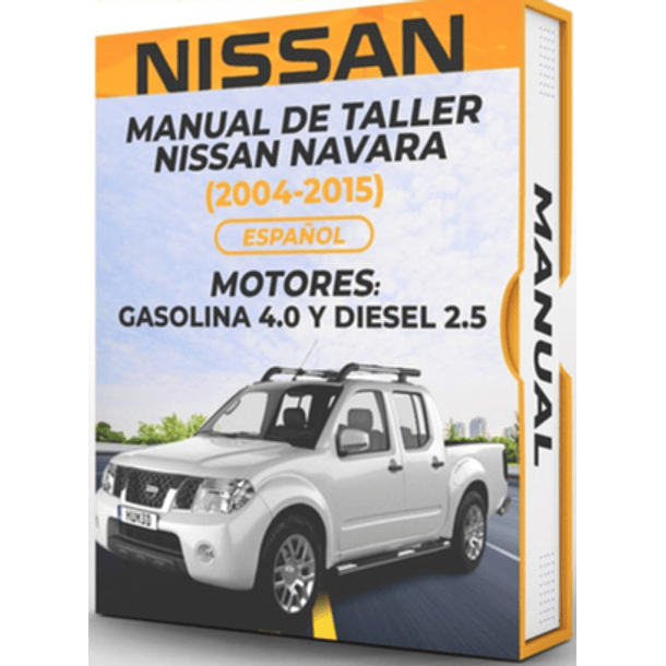 Manual De Taller Nissan Navara ( 2004, 2005, 2006,  2007, 2008, 2009, 2010, 2011, 2012, 2013, 2014, 2015 MOTORES: GASOLINA 4.0 Y DIESEL 2.5) Español