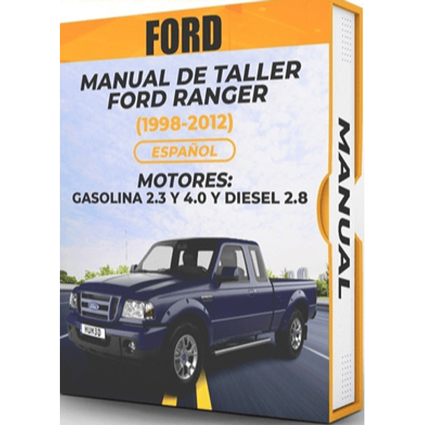 Manual de Taller Ford Ranger (1998, 1999, 2000, 2001, 2002, 2003, 2004, 2005, 2006, 2007, 2008, 2009, 2010, 2011, 2012) GASOLINA 2.3 y 4.0 y DIESEL 2.8 Español