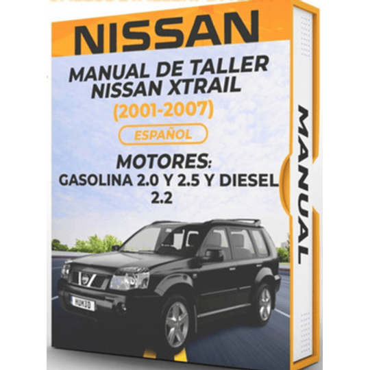 Manual de Taller Nissan Xtrail (2001, 2002, 2003, 2004, 2005, 2006, 2007) GASOLINA 2.0 Y 2.5 Y DIESEL 2.2  Español