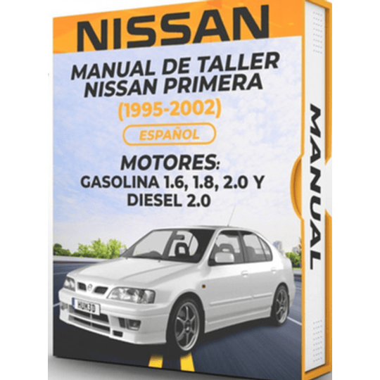 Manual de Taller Nissan Primera ( 1995, 1996, 1997, 1998, 1999, 2000, 2001, 2002): GASOLINA 1.6, 1.8, 2.0 Y DIESEL 2.0 Español