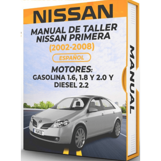 Manual de Taller Nissan Primera (2002, 2003, 2004, 2005, 2006, 2007, 2008)GASOLINA 1.6, 1.8 y 2.0 y DIESEL 2.2 Español