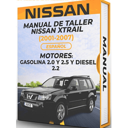 Manual de Taller Nissan Xtrail (2001, 2002, 2003, 2004, 2005, 2006, 2007) GASOLINA 2.0 Y 2.5 Y DIESEL 2.2  Español