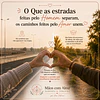 "O que as estradas feitas pelo Homem separa, os caminhos feitos pelo Amor unem"