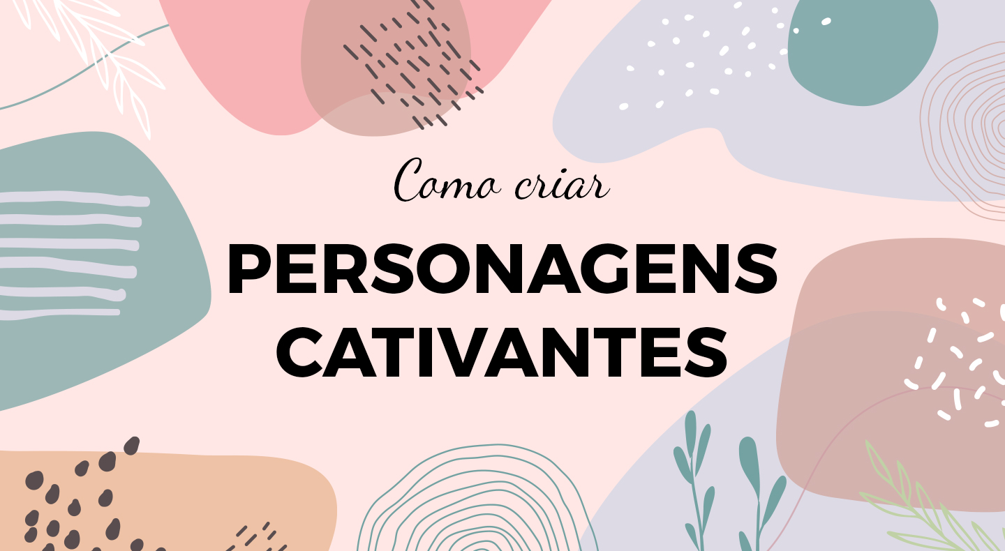 Como criar personagens cativantes