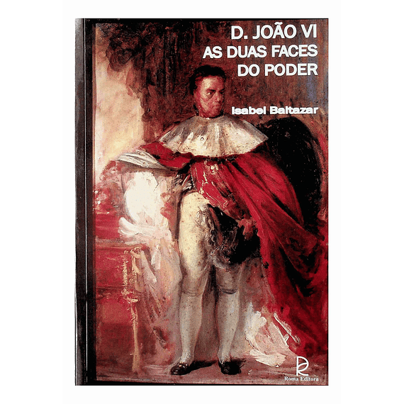 D. João VI. As duas faces do poder