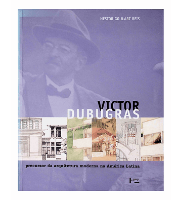 Victor Dubugras.﻿ Precusor da arquitetura moderna na América Latina