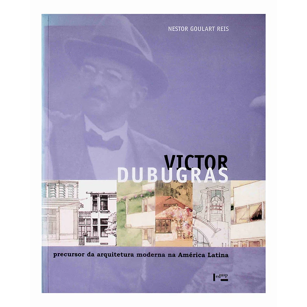 Victor Dubugras.﻿ Precusor da arquitetura moderna na América Latina