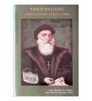 Vasco da Gama. A honra, o proveito, a fama e a glória